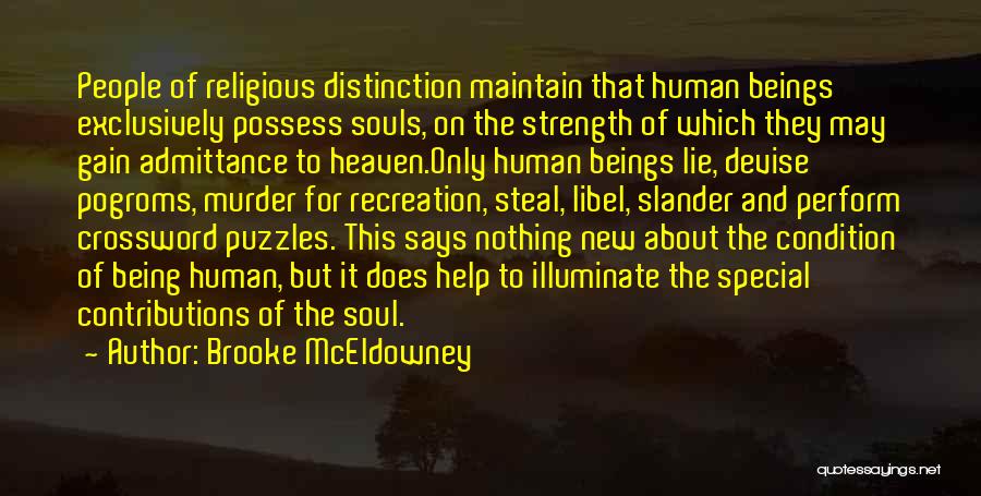 Brooke McEldowney Quotes: People Of Religious Distinction Maintain That Human Beings Exclusively Possess Souls, On The Strength Of Which They May Gain Admittance