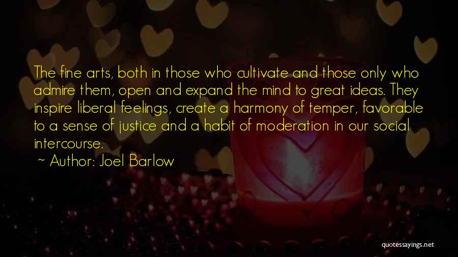 Joel Barlow Quotes: The Fine Arts, Both In Those Who Cultivate And Those Only Who Admire Them, Open And Expand The Mind To