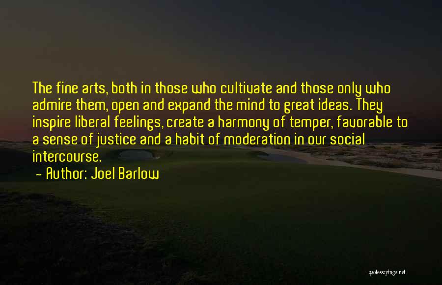 Joel Barlow Quotes: The Fine Arts, Both In Those Who Cultivate And Those Only Who Admire Them, Open And Expand The Mind To