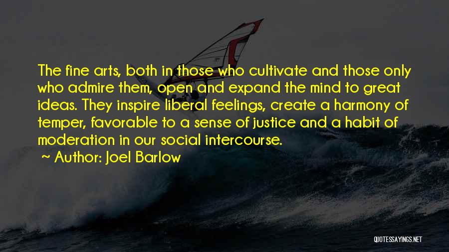 Joel Barlow Quotes: The Fine Arts, Both In Those Who Cultivate And Those Only Who Admire Them, Open And Expand The Mind To