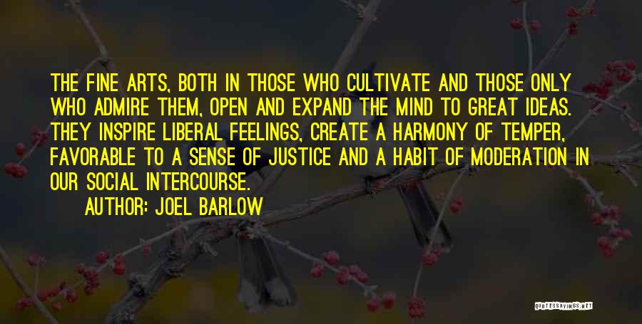 Joel Barlow Quotes: The Fine Arts, Both In Those Who Cultivate And Those Only Who Admire Them, Open And Expand The Mind To