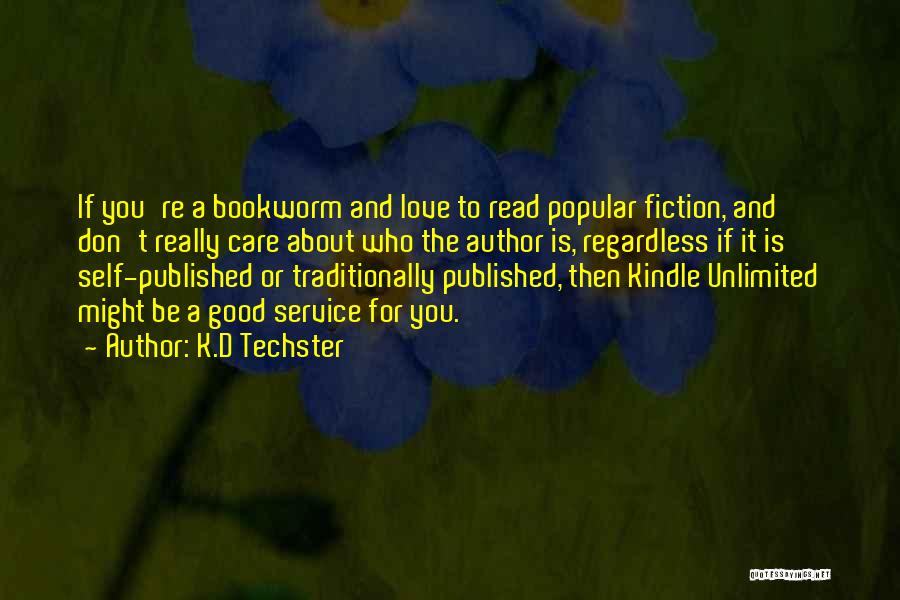 K.D Techster Quotes: If You're A Bookworm And Love To Read Popular Fiction, And Don't Really Care About Who The Author Is, Regardless