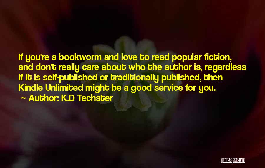 K.D Techster Quotes: If You're A Bookworm And Love To Read Popular Fiction, And Don't Really Care About Who The Author Is, Regardless