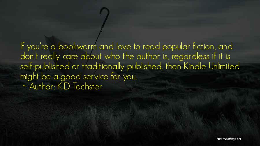 K.D Techster Quotes: If You're A Bookworm And Love To Read Popular Fiction, And Don't Really Care About Who The Author Is, Regardless