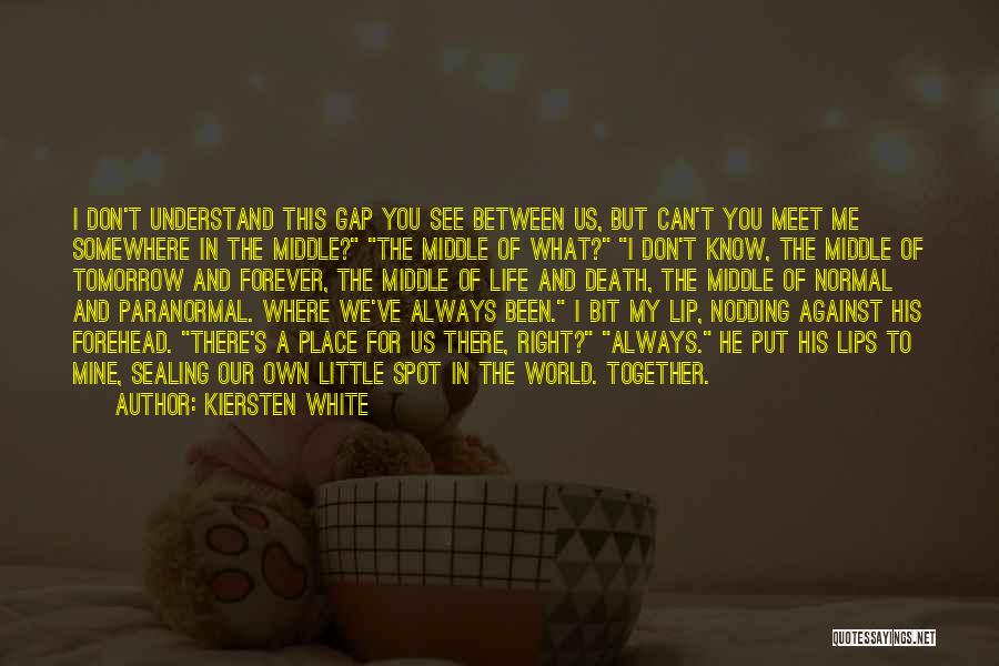 Kiersten White Quotes: I Don't Understand This Gap You See Between Us, But Can't You Meet Me Somewhere In The Middle? The Middle