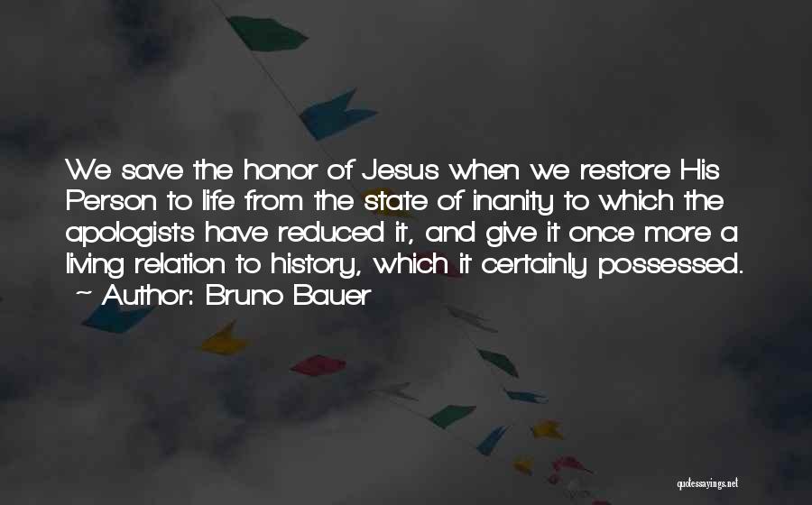 Bruno Bauer Quotes: We Save The Honor Of Jesus When We Restore His Person To Life From The State Of Inanity To Which