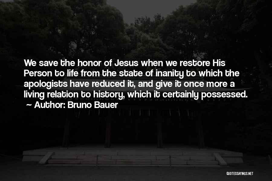 Bruno Bauer Quotes: We Save The Honor Of Jesus When We Restore His Person To Life From The State Of Inanity To Which