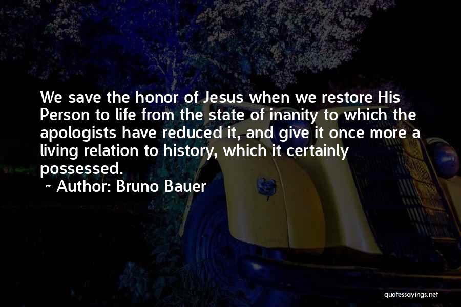 Bruno Bauer Quotes: We Save The Honor Of Jesus When We Restore His Person To Life From The State Of Inanity To Which