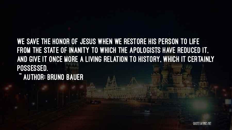 Bruno Bauer Quotes: We Save The Honor Of Jesus When We Restore His Person To Life From The State Of Inanity To Which