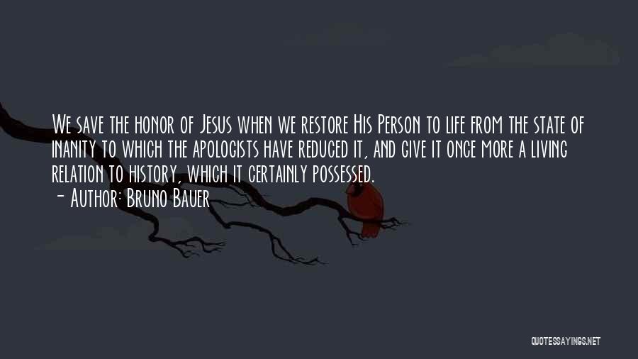 Bruno Bauer Quotes: We Save The Honor Of Jesus When We Restore His Person To Life From The State Of Inanity To Which