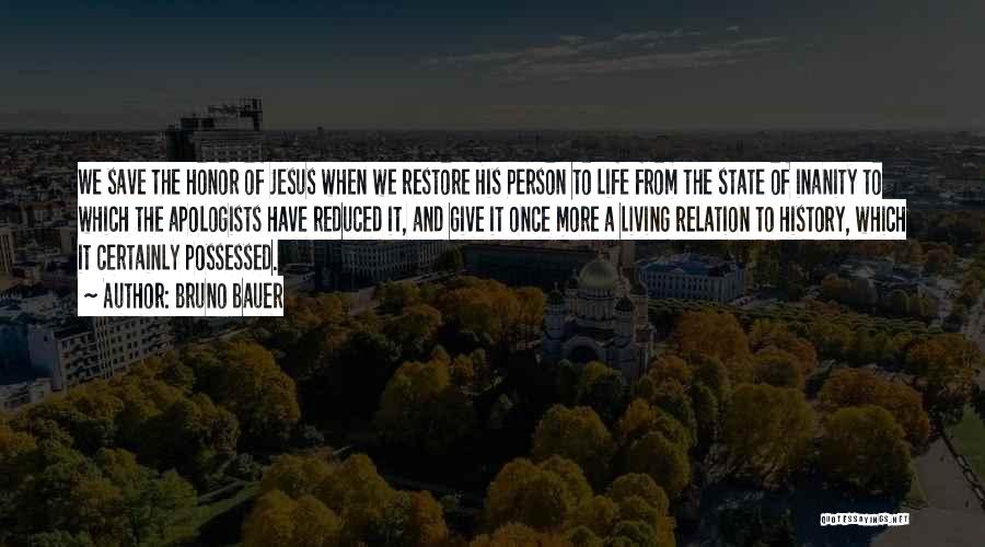 Bruno Bauer Quotes: We Save The Honor Of Jesus When We Restore His Person To Life From The State Of Inanity To Which