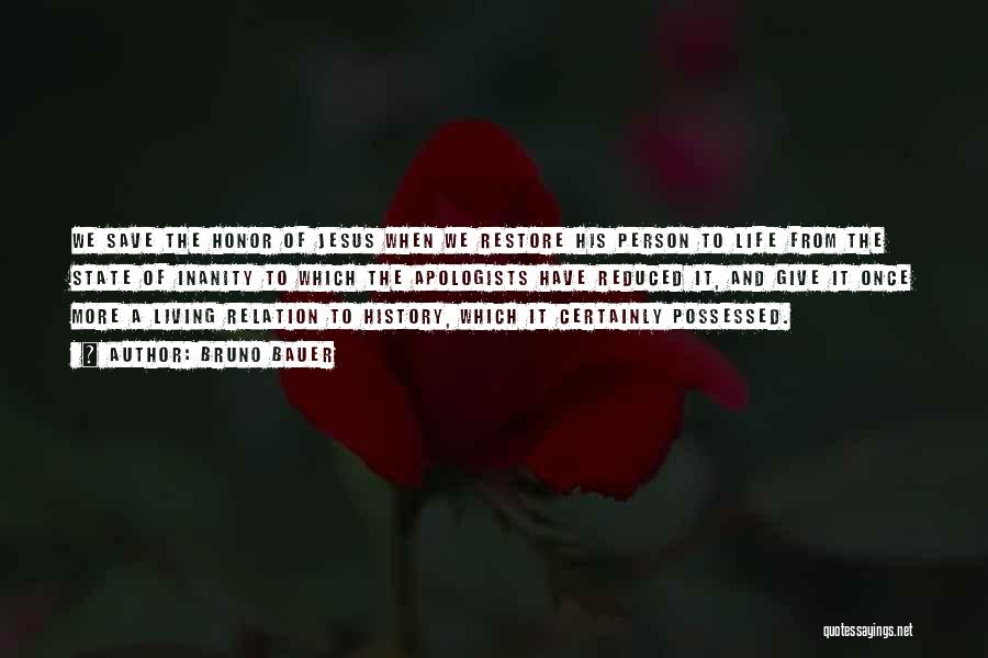 Bruno Bauer Quotes: We Save The Honor Of Jesus When We Restore His Person To Life From The State Of Inanity To Which