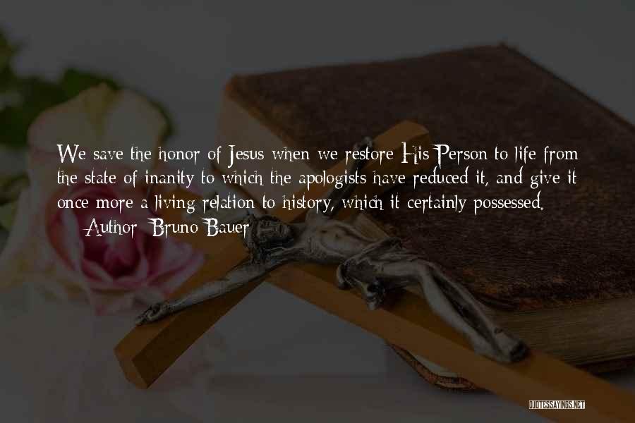 Bruno Bauer Quotes: We Save The Honor Of Jesus When We Restore His Person To Life From The State Of Inanity To Which