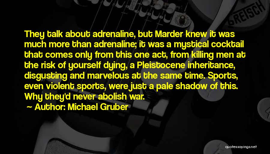 Michael Gruber Quotes: They Talk About Adrenaline, But Marder Knew It Was Much More Than Adrenaline; It Was A Mystical Cocktail That Comes