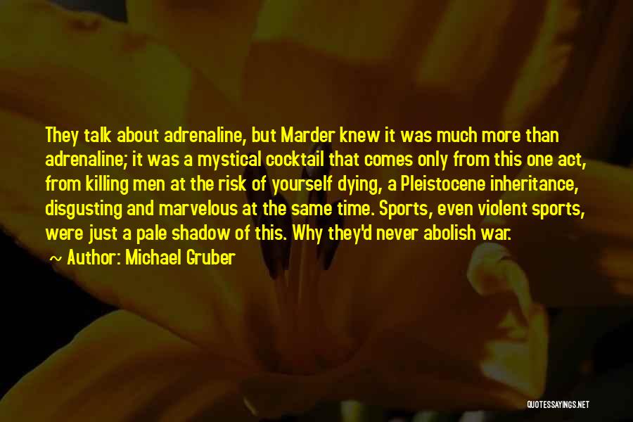 Michael Gruber Quotes: They Talk About Adrenaline, But Marder Knew It Was Much More Than Adrenaline; It Was A Mystical Cocktail That Comes