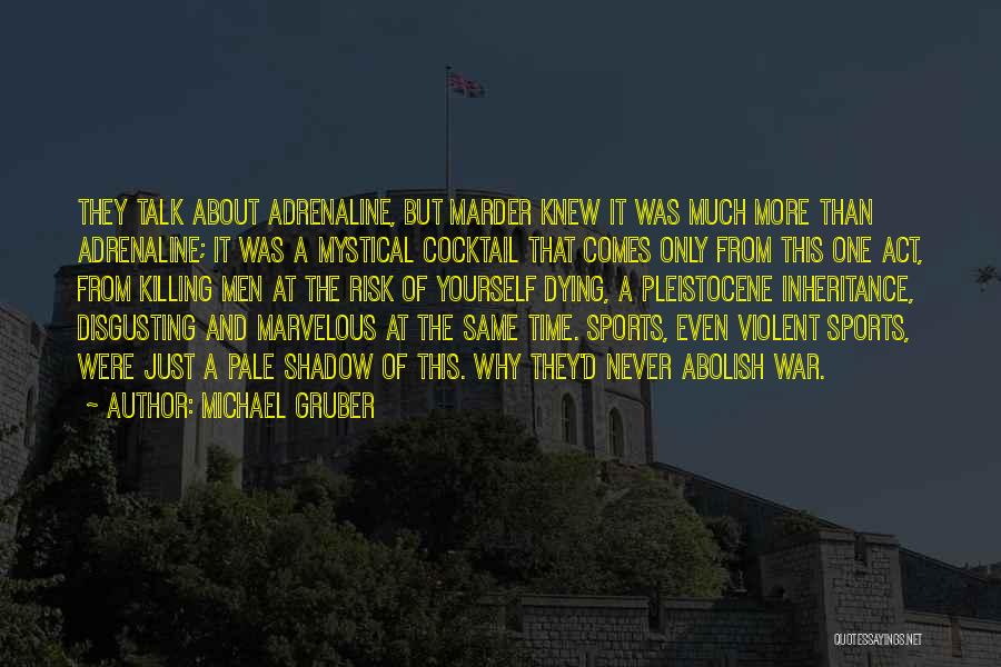 Michael Gruber Quotes: They Talk About Adrenaline, But Marder Knew It Was Much More Than Adrenaline; It Was A Mystical Cocktail That Comes