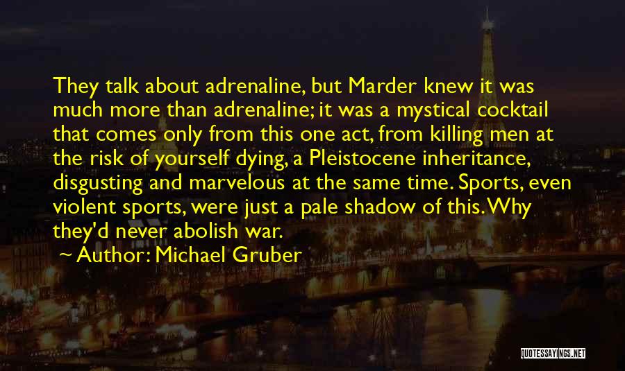 Michael Gruber Quotes: They Talk About Adrenaline, But Marder Knew It Was Much More Than Adrenaline; It Was A Mystical Cocktail That Comes