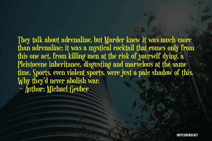 Michael Gruber Quotes: They Talk About Adrenaline, But Marder Knew It Was Much More Than Adrenaline; It Was A Mystical Cocktail That Comes