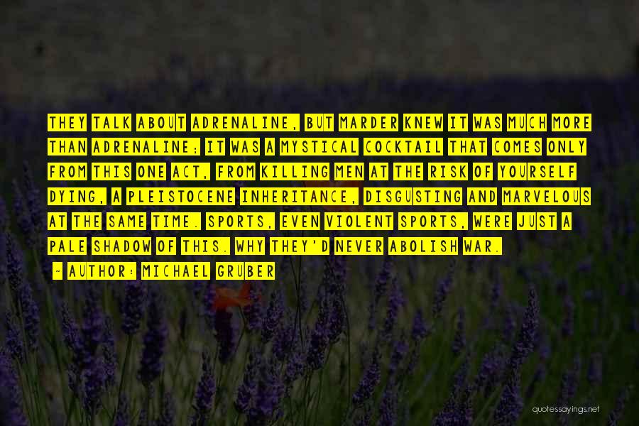 Michael Gruber Quotes: They Talk About Adrenaline, But Marder Knew It Was Much More Than Adrenaline; It Was A Mystical Cocktail That Comes