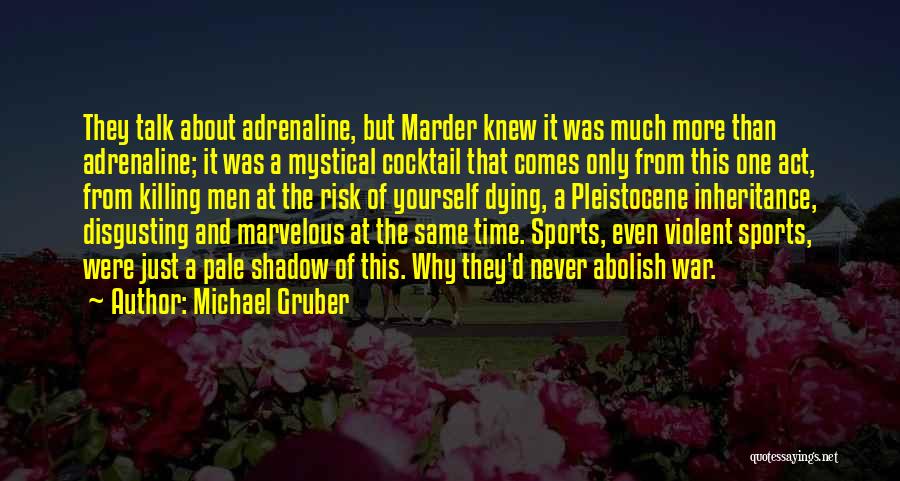 Michael Gruber Quotes: They Talk About Adrenaline, But Marder Knew It Was Much More Than Adrenaline; It Was A Mystical Cocktail That Comes