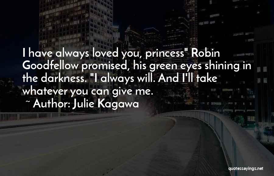 Julie Kagawa Quotes: I Have Always Loved You, Princess Robin Goodfellow Promised, His Green Eyes Shining In The Darkness. I Always Will. And