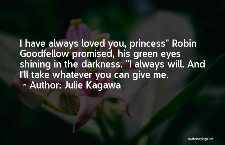 Julie Kagawa Quotes: I Have Always Loved You, Princess Robin Goodfellow Promised, His Green Eyes Shining In The Darkness. I Always Will. And