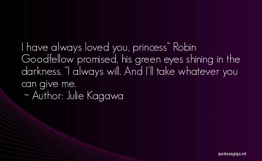 Julie Kagawa Quotes: I Have Always Loved You, Princess Robin Goodfellow Promised, His Green Eyes Shining In The Darkness. I Always Will. And