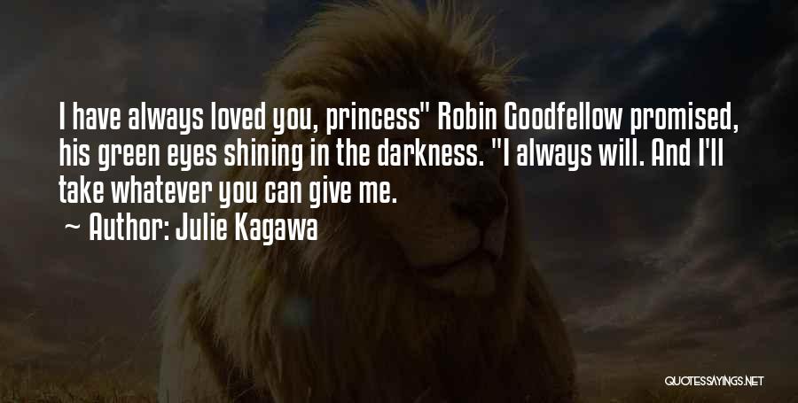 Julie Kagawa Quotes: I Have Always Loved You, Princess Robin Goodfellow Promised, His Green Eyes Shining In The Darkness. I Always Will. And