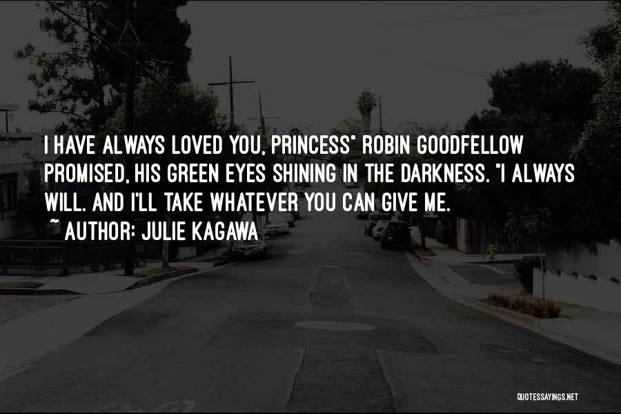 Julie Kagawa Quotes: I Have Always Loved You, Princess Robin Goodfellow Promised, His Green Eyes Shining In The Darkness. I Always Will. And