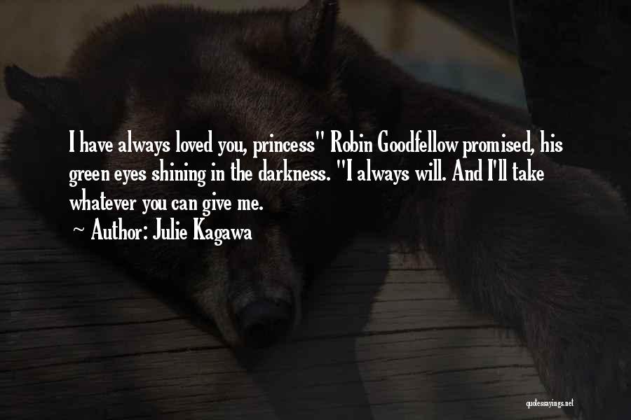 Julie Kagawa Quotes: I Have Always Loved You, Princess Robin Goodfellow Promised, His Green Eyes Shining In The Darkness. I Always Will. And