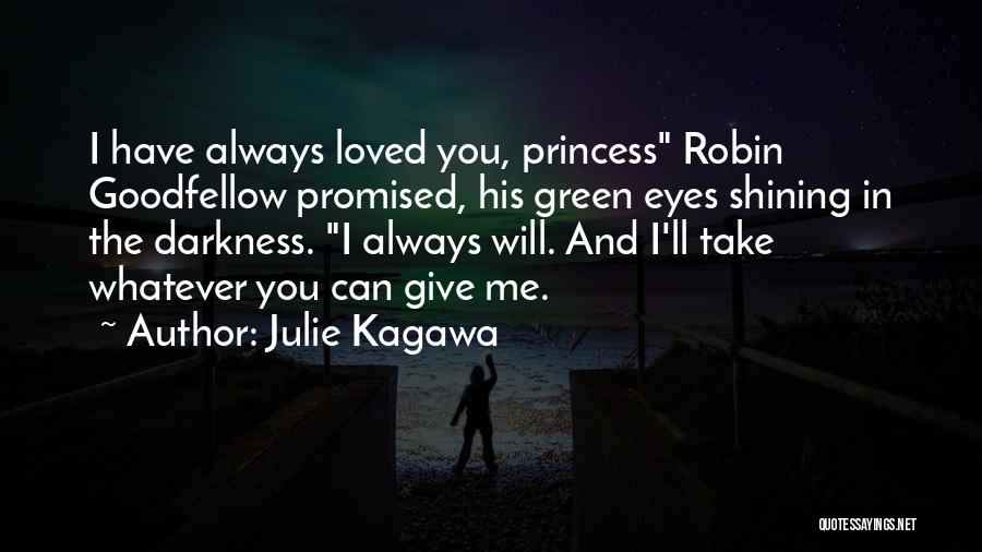 Julie Kagawa Quotes: I Have Always Loved You, Princess Robin Goodfellow Promised, His Green Eyes Shining In The Darkness. I Always Will. And