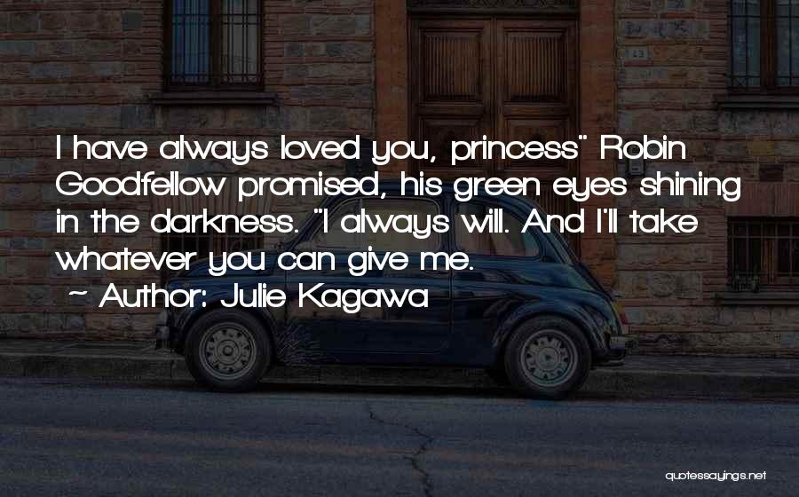 Julie Kagawa Quotes: I Have Always Loved You, Princess Robin Goodfellow Promised, His Green Eyes Shining In The Darkness. I Always Will. And