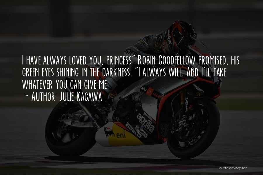Julie Kagawa Quotes: I Have Always Loved You, Princess Robin Goodfellow Promised, His Green Eyes Shining In The Darkness. I Always Will. And