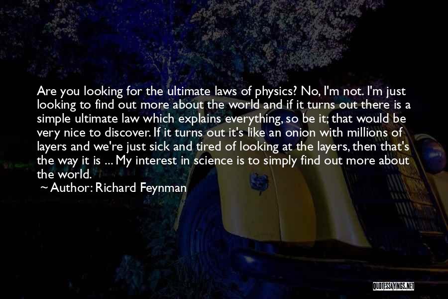 Richard Feynman Quotes: Are You Looking For The Ultimate Laws Of Physics? No, I'm Not. I'm Just Looking To Find Out More About