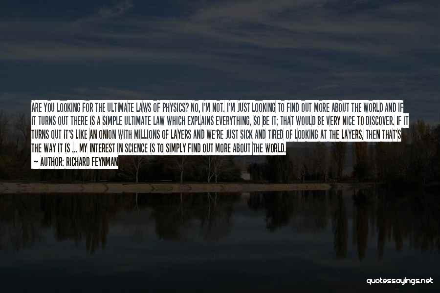 Richard Feynman Quotes: Are You Looking For The Ultimate Laws Of Physics? No, I'm Not. I'm Just Looking To Find Out More About