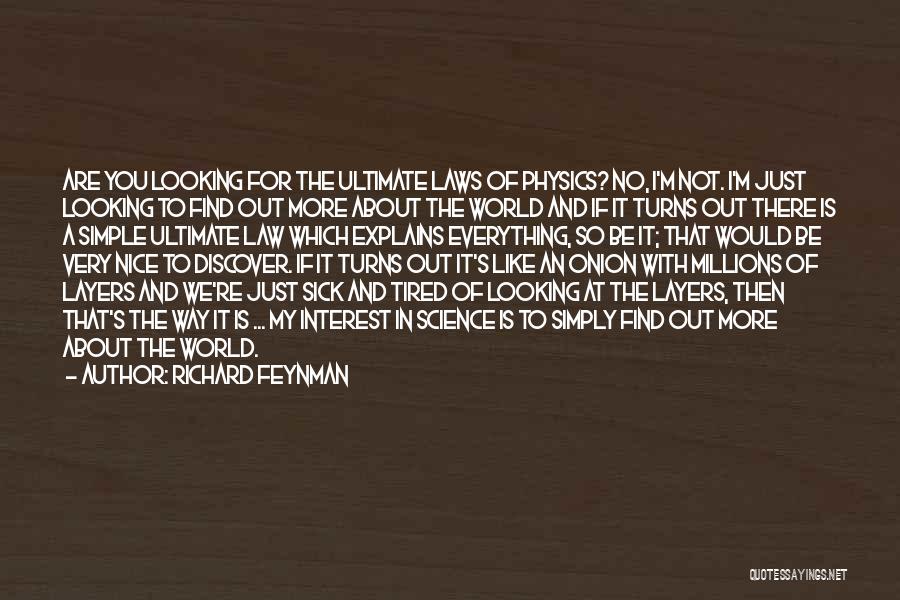 Richard Feynman Quotes: Are You Looking For The Ultimate Laws Of Physics? No, I'm Not. I'm Just Looking To Find Out More About