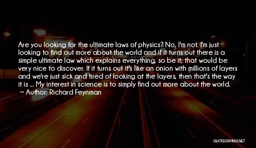 Richard Feynman Quotes: Are You Looking For The Ultimate Laws Of Physics? No, I'm Not. I'm Just Looking To Find Out More About