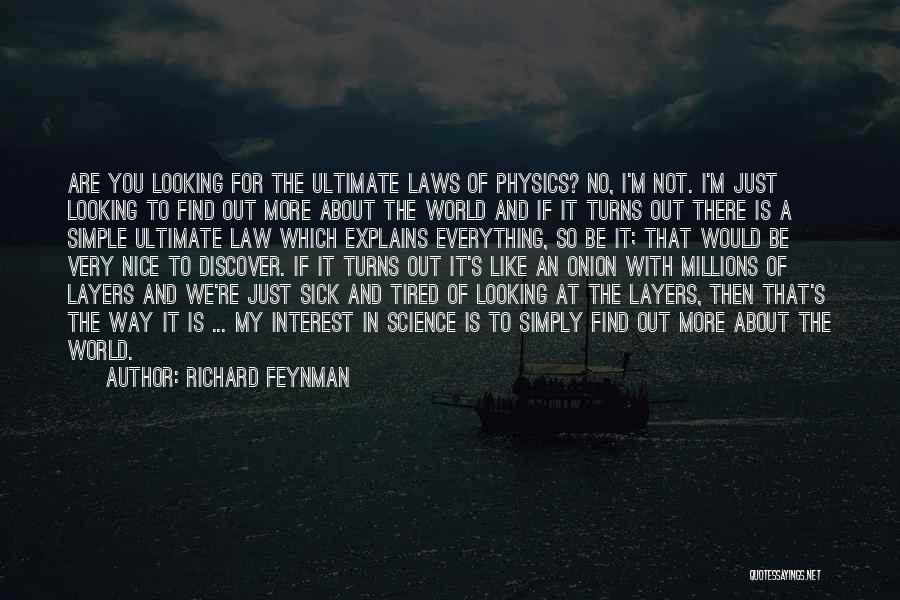 Richard Feynman Quotes: Are You Looking For The Ultimate Laws Of Physics? No, I'm Not. I'm Just Looking To Find Out More About