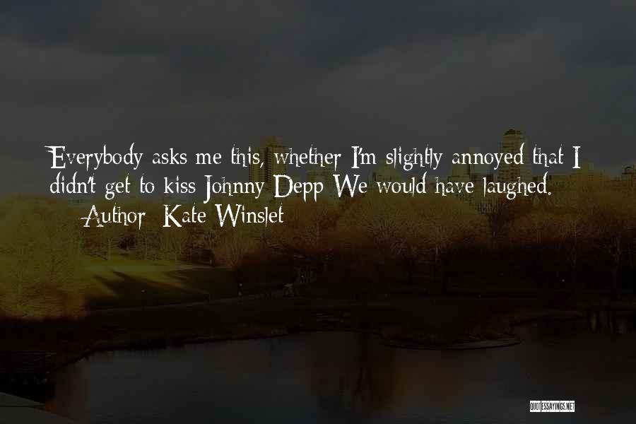 Kate Winslet Quotes: Everybody Asks Me This, Whether I'm Slightly Annoyed That I Didn't Get To Kiss Johnny Depp We Would Have Laughed.