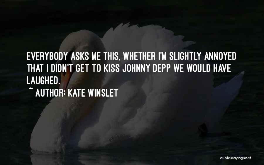Kate Winslet Quotes: Everybody Asks Me This, Whether I'm Slightly Annoyed That I Didn't Get To Kiss Johnny Depp We Would Have Laughed.