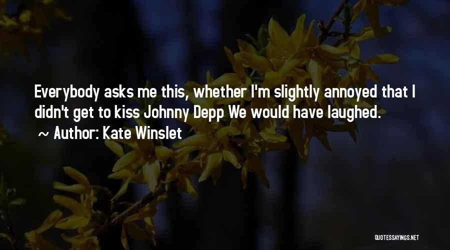 Kate Winslet Quotes: Everybody Asks Me This, Whether I'm Slightly Annoyed That I Didn't Get To Kiss Johnny Depp We Would Have Laughed.