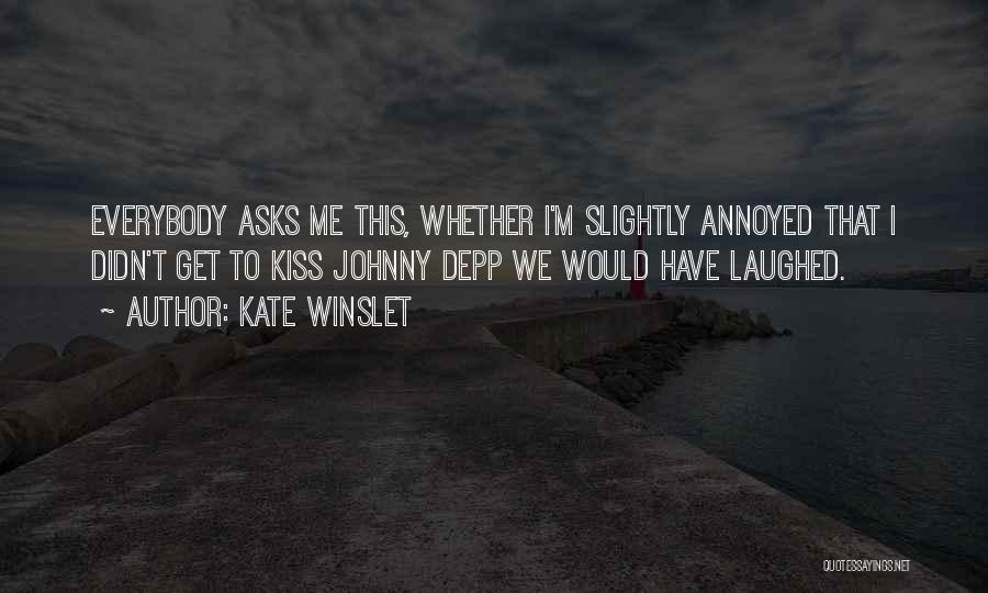 Kate Winslet Quotes: Everybody Asks Me This, Whether I'm Slightly Annoyed That I Didn't Get To Kiss Johnny Depp We Would Have Laughed.