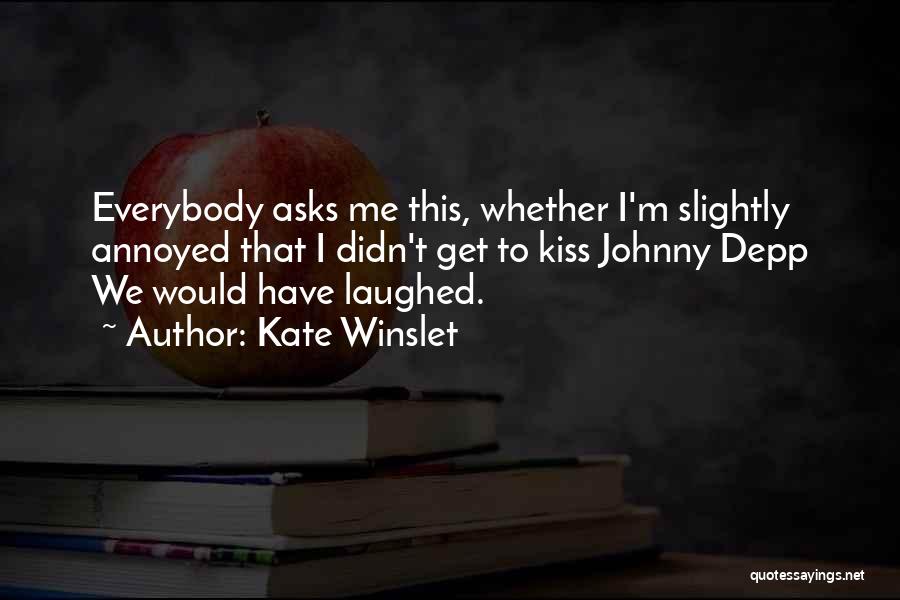 Kate Winslet Quotes: Everybody Asks Me This, Whether I'm Slightly Annoyed That I Didn't Get To Kiss Johnny Depp We Would Have Laughed.