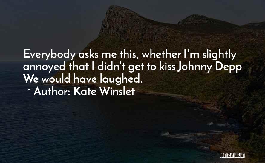 Kate Winslet Quotes: Everybody Asks Me This, Whether I'm Slightly Annoyed That I Didn't Get To Kiss Johnny Depp We Would Have Laughed.