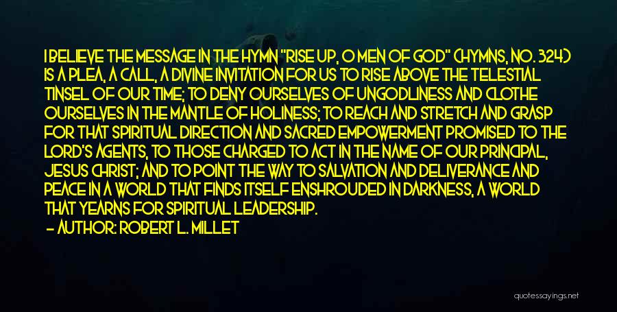 Robert L. Millet Quotes: I Believe The Message In The Hymn Rise Up, O Men Of God (hymns, No. 324) Is A Plea, A