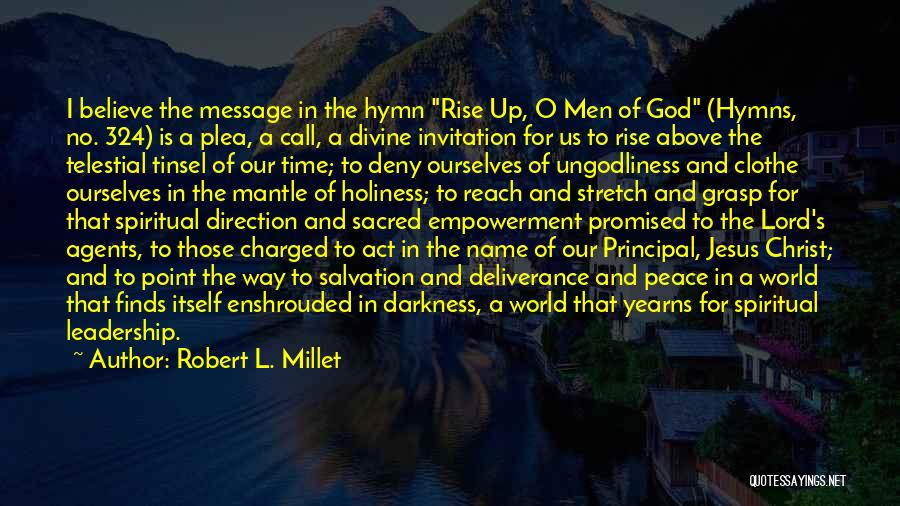 Robert L. Millet Quotes: I Believe The Message In The Hymn Rise Up, O Men Of God (hymns, No. 324) Is A Plea, A