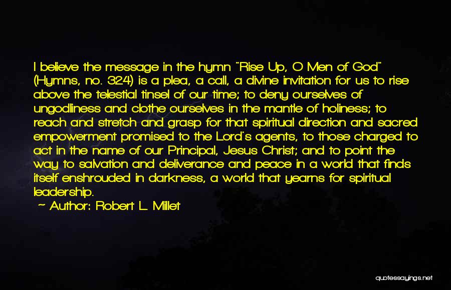 Robert L. Millet Quotes: I Believe The Message In The Hymn Rise Up, O Men Of God (hymns, No. 324) Is A Plea, A