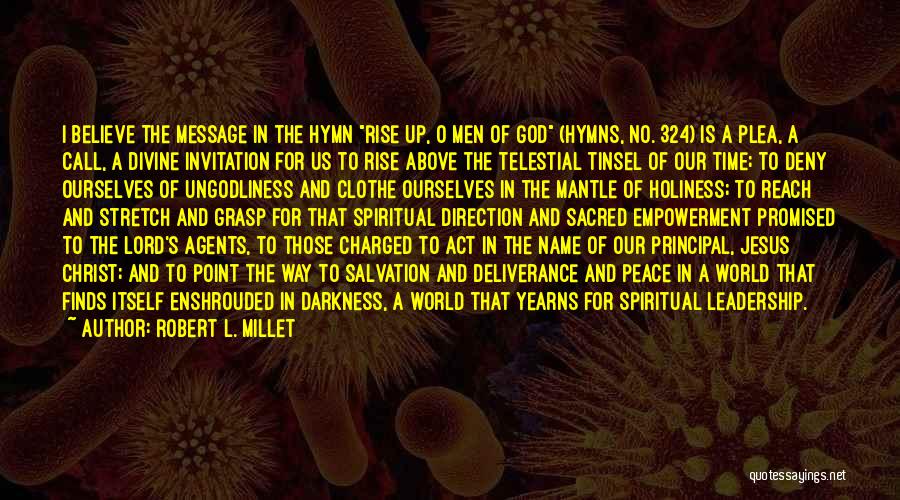 Robert L. Millet Quotes: I Believe The Message In The Hymn Rise Up, O Men Of God (hymns, No. 324) Is A Plea, A