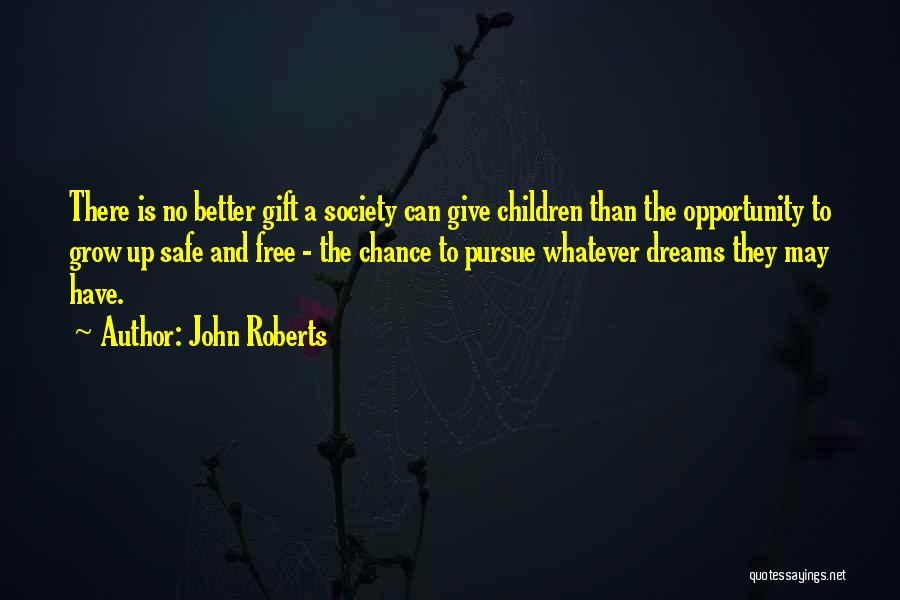 John Roberts Quotes: There Is No Better Gift A Society Can Give Children Than The Opportunity To Grow Up Safe And Free -