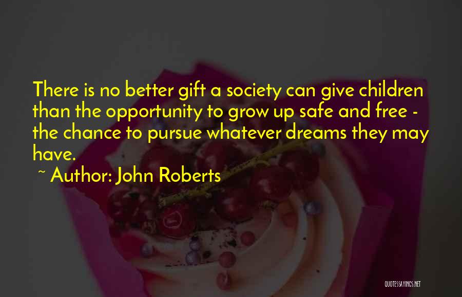 John Roberts Quotes: There Is No Better Gift A Society Can Give Children Than The Opportunity To Grow Up Safe And Free -